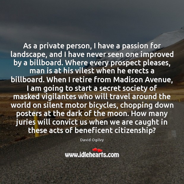 As a private person, I have a passion for landscape, and I David Ogilvy Picture Quote