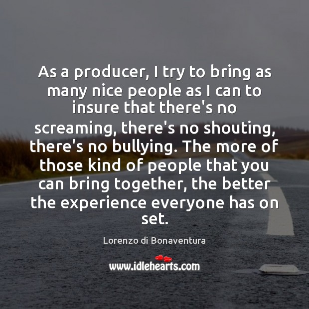 As a producer, I try to bring as many nice people as Lorenzo di Bonaventura Picture Quote