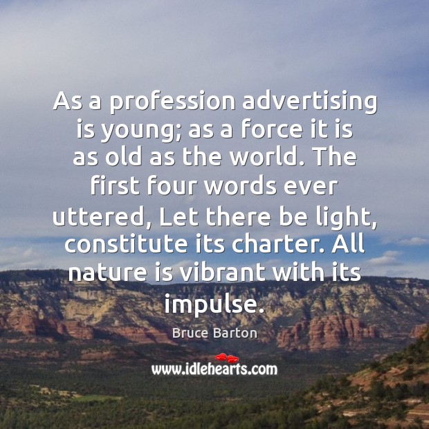 As a profession advertising is young; as a force it is as Bruce Barton Picture Quote