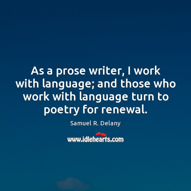 As a prose writer, I work with language; and those who work Samuel R. Delany Picture Quote