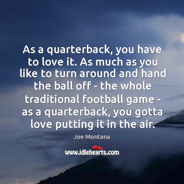 As a quarterback, you have to love it. As much as you Joe Montana Picture Quote
