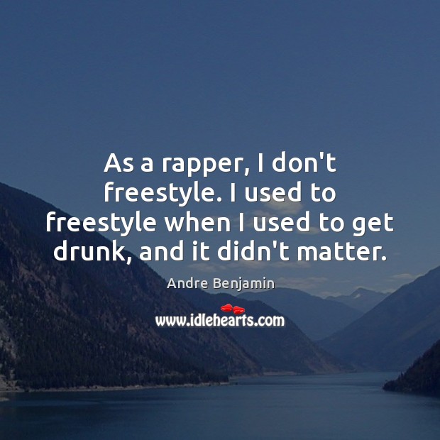 As a rapper, I don’t freestyle. I used to freestyle when I Andre Benjamin Picture Quote