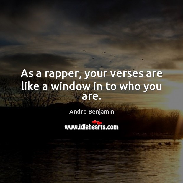 As a rapper, your verses are like a window in to who you are. Andre Benjamin Picture Quote