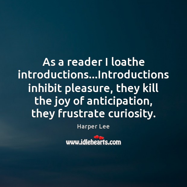 As a reader I loathe introductions…Introductions inhibit pleasure, they kill the Harper Lee Picture Quote