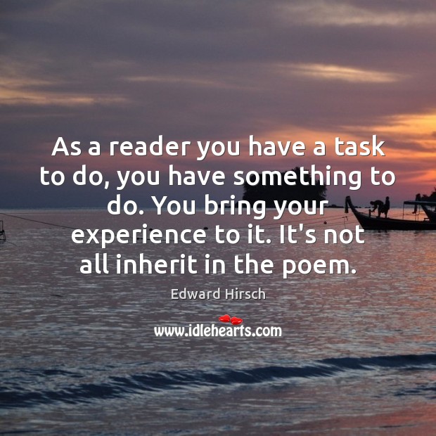 As a reader you have a task to do, you have something Edward Hirsch Picture Quote