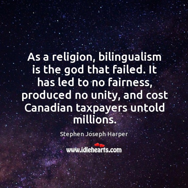 As a religion, bilingualism is the God that failed. Stephen Joseph Harper Picture Quote