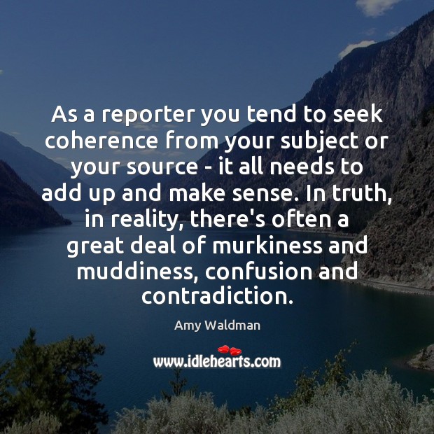 As a reporter you tend to seek coherence from your subject or Amy Waldman Picture Quote