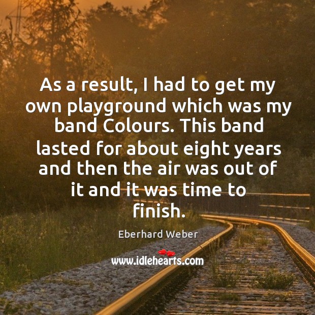 As a result, I had to get my own playground which was my band colours. Eberhard Weber Picture Quote