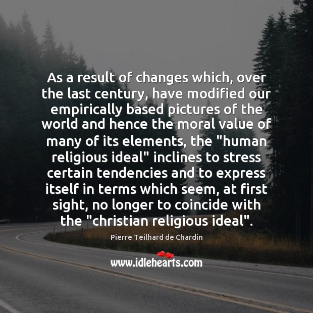 As a result of changes which, over the last century, have modified Pierre Teilhard de Chardin Picture Quote