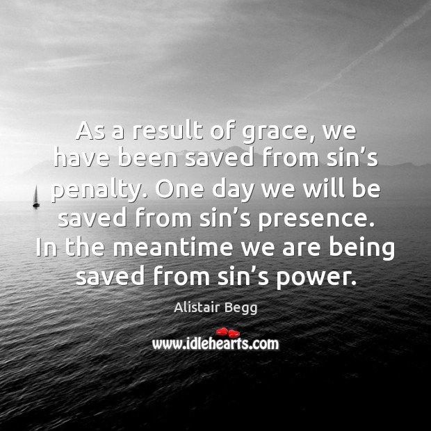 As a result of grace, we have been saved from sin’s Alistair Begg Picture Quote