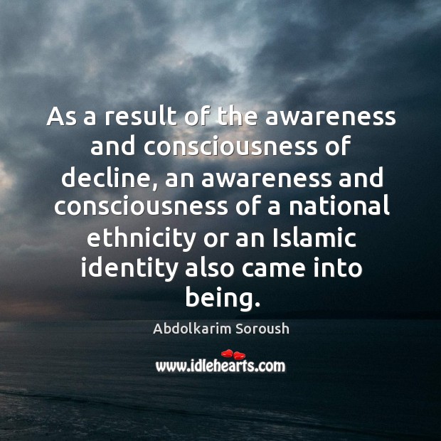 As a result of the awareness and consciousness of decline, an awareness and consciousness Abdolkarim Soroush Picture Quote