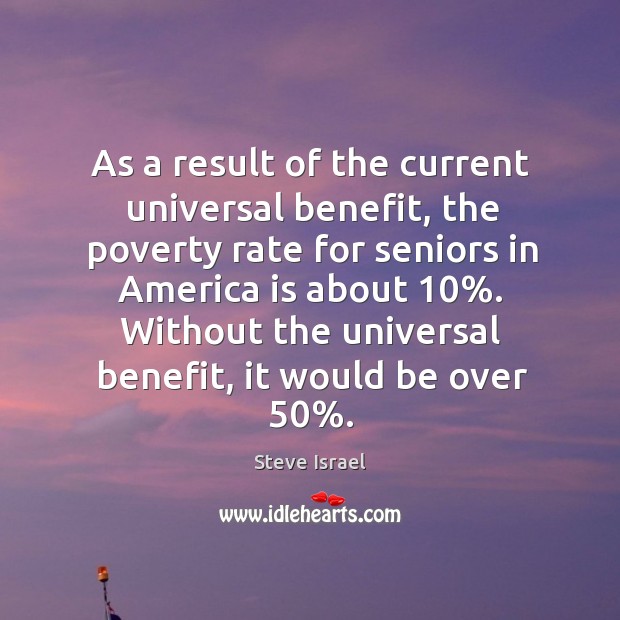 As a result of the current universal benefit, the poverty rate for seniors in america is about Steve Israel Picture Quote