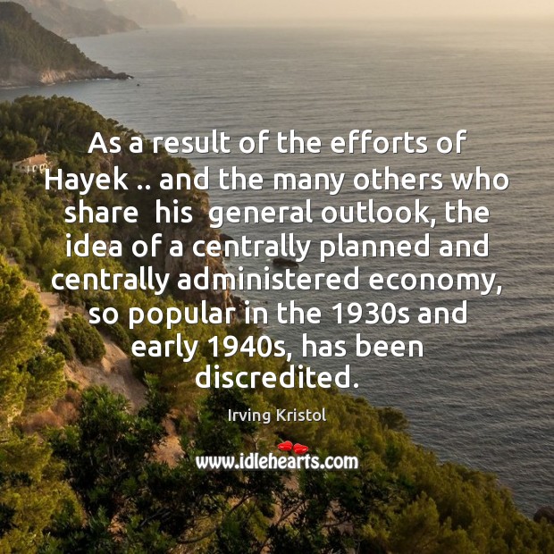 As a result of the efforts of Hayek .. and the many others Image