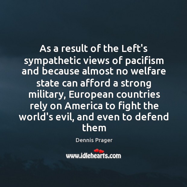 As a result of the Left’s sympathetic views of pacifism and because Dennis Prager Picture Quote