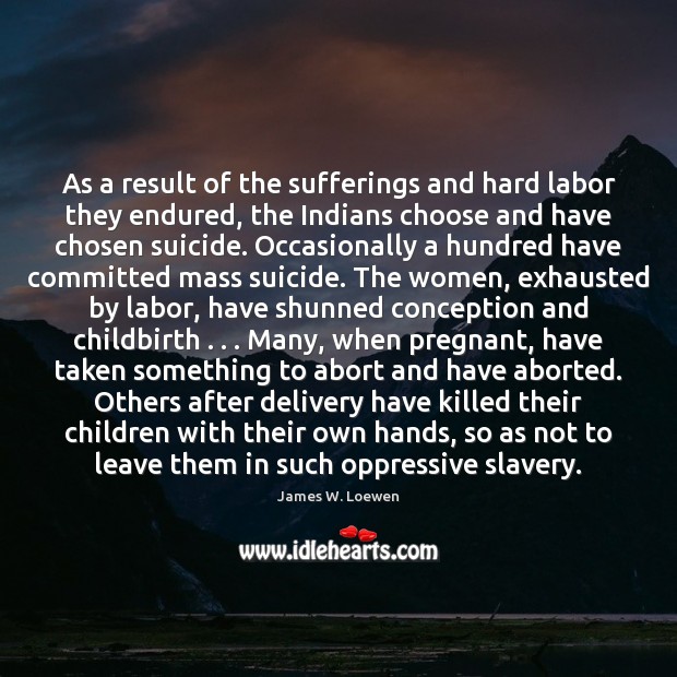 As a result of the sufferings and hard labor they endured, the James W. Loewen Picture Quote