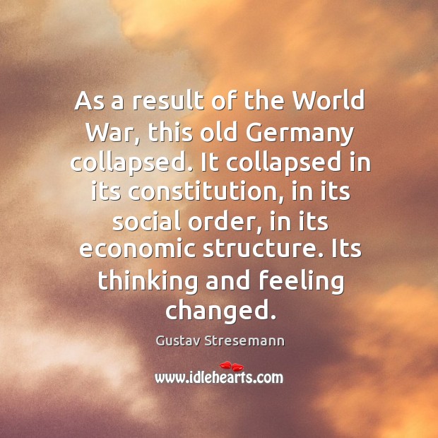 As a result of the world war, this old germany collapsed. Gustav Stresemann Picture Quote