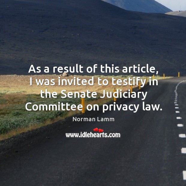 As a result of this article, I was invited to testify in the senate judiciary committee on privacy law. Image