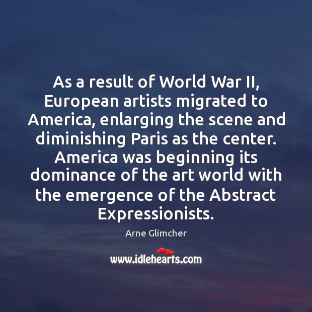 As a result of World War II, European artists migrated to America, Arne Glimcher Picture Quote