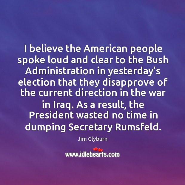 As a result, the president wasted no time in dumping secretary rumsfeld. Jim Clyburn Picture Quote