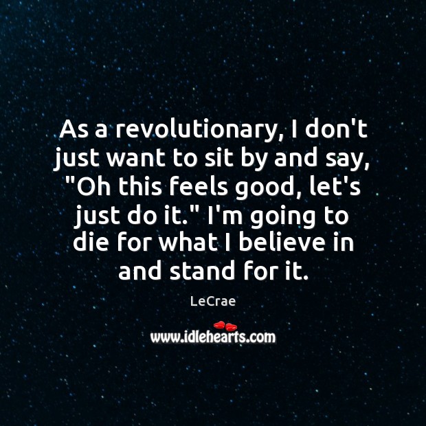 As a revolutionary, I don’t just want to sit by and say, “ LeCrae Picture Quote