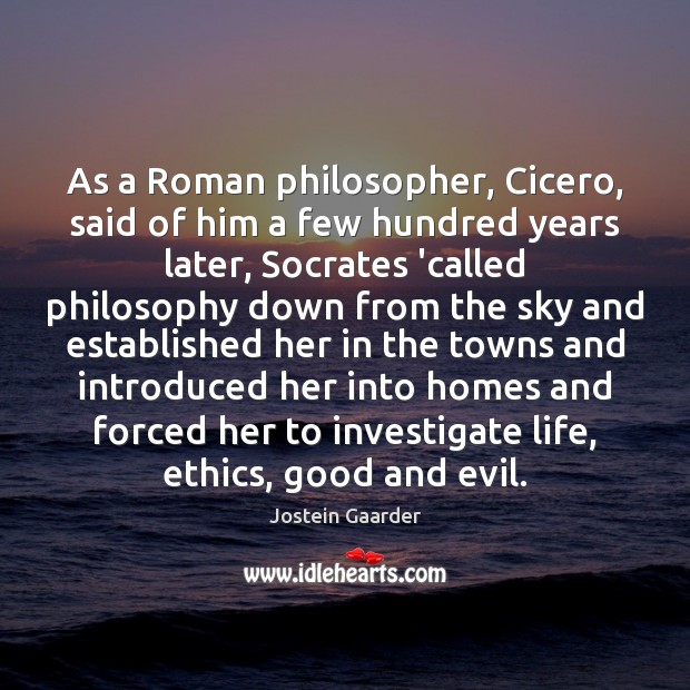 As a Roman philosopher, Cicero, said of him a few hundred years Jostein Gaarder Picture Quote