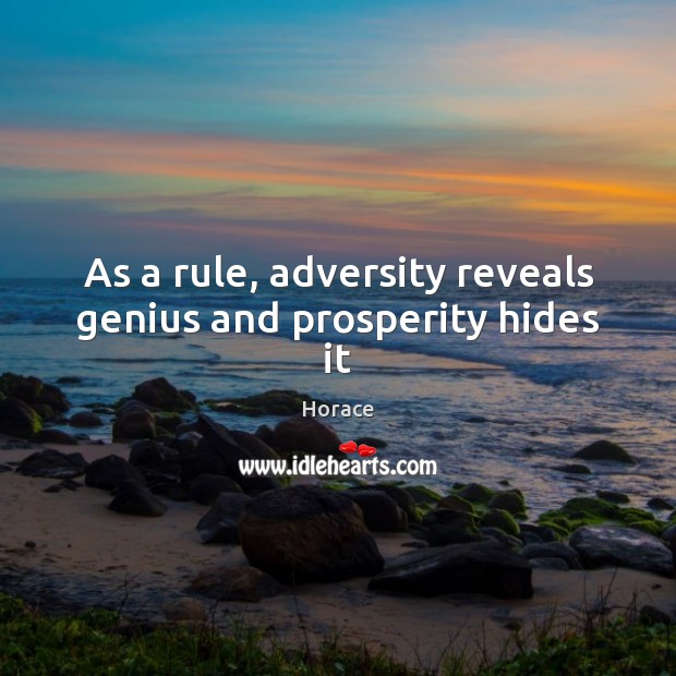 As a rule, adversity reveals genius and prosperity hides it Image