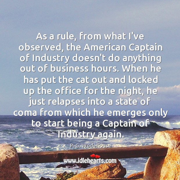 As a rule, from what I’ve observed, the American Captain of Industry P. G. Wodehouse Picture Quote