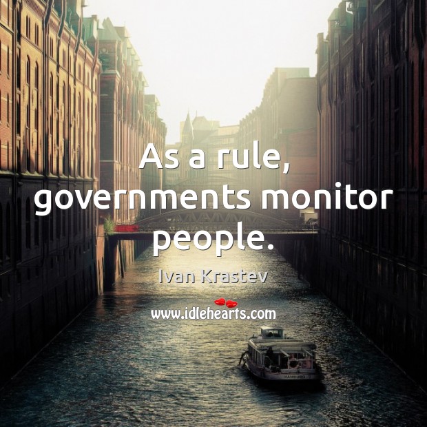 As a rule, governments monitor people. Image
