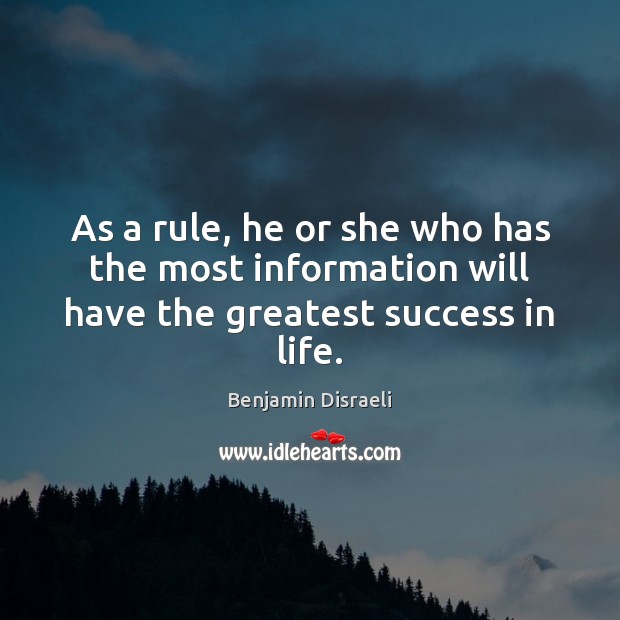 As a rule, he or she who has the most information will have the greatest success in life. Benjamin Disraeli Picture Quote