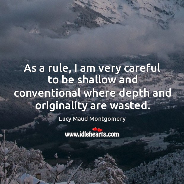 As a rule, I am very careful to be shallow and conventional where depth and originality are wasted. Image