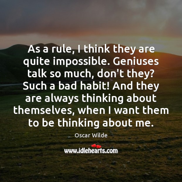 As a rule, I think they are quite impossible. Geniuses talk so Oscar Wilde Picture Quote