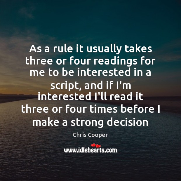 As a rule it usually takes three or four readings for me Chris Cooper Picture Quote