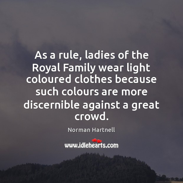 As a rule, ladies of the Royal Family wear light coloured clothes Norman Hartnell Picture Quote