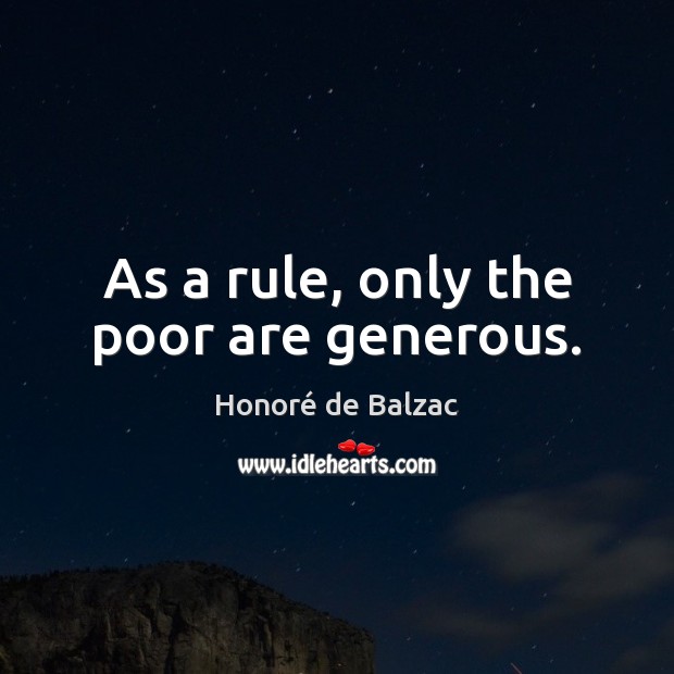 As a rule, only the poor are generous. Image