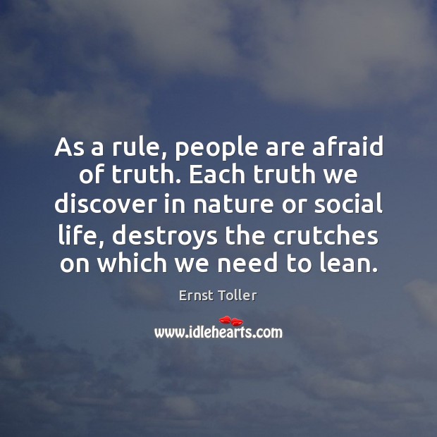 As a rule, people are afraid of truth. Each truth we discover Ernst Toller Picture Quote