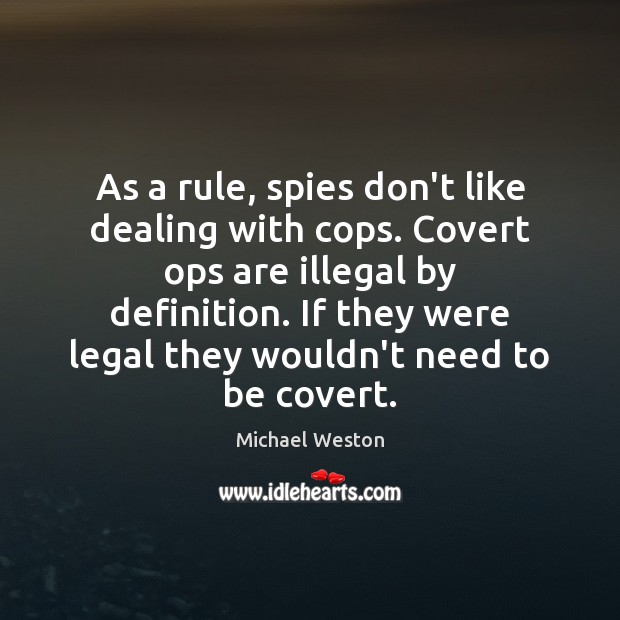As a rule, spies don’t like dealing with cops. Covert ops are Michael Weston Picture Quote