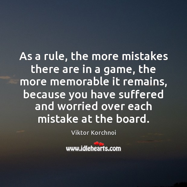 As a rule, the more mistakes there are in a game, the Viktor Korchnoi Picture Quote