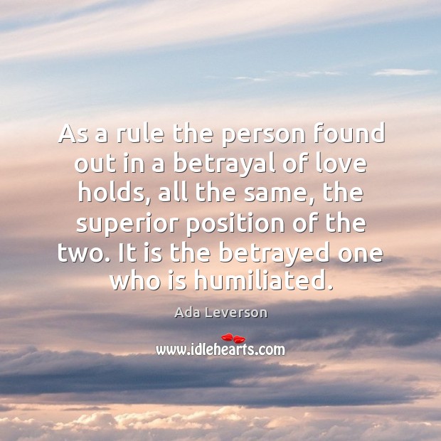 As a rule the person found out in a betrayal of love 