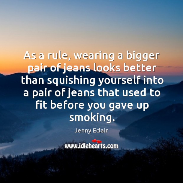 As a rule, wearing a bigger pair of jeans looks better than squishing yourself into a Image