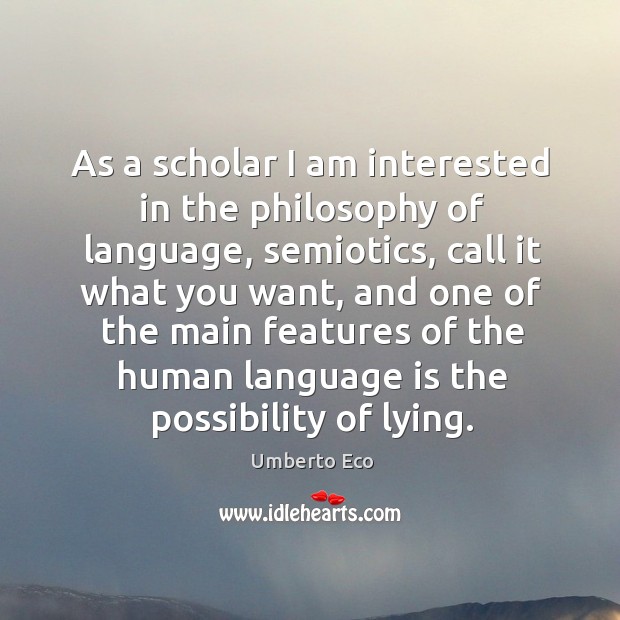 As a scholar I am interested in the philosophy of language, semiotics, Umberto Eco Picture Quote