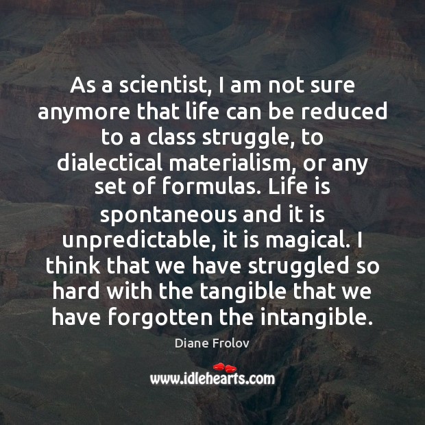 As a scientist, I am not sure anymore that life can be Diane Frolov Picture Quote