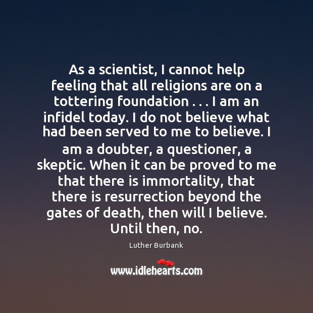 As a scientist, I cannot help feeling that all religions are on Luther Burbank Picture Quote