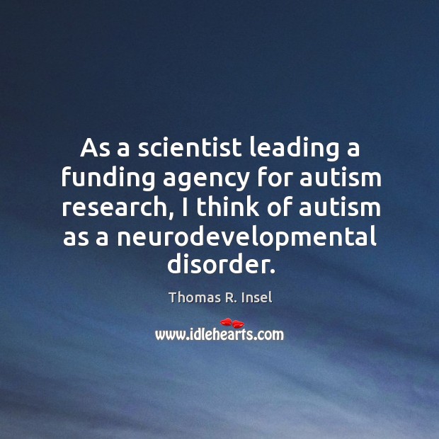 As a scientist leading a funding agency for autism research, I think Image