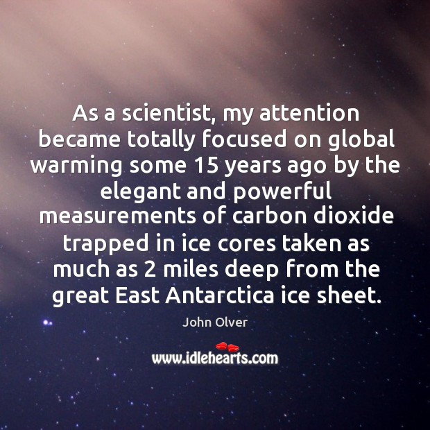 As a scientist, my attention became totally focused on global warming some 15 years ago by John Olver Picture Quote