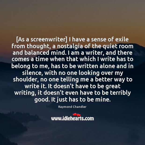 [As a screenwriter] I have a sense of exile from thought, a Raymond Chandler Picture Quote
