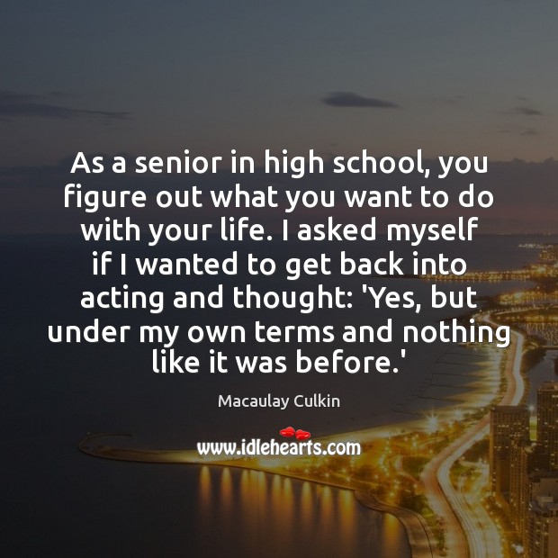 As a senior in high school, you figure out what you want Image