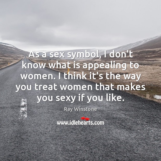 As a sex symbol, I don’t know what is appealing to women. Image