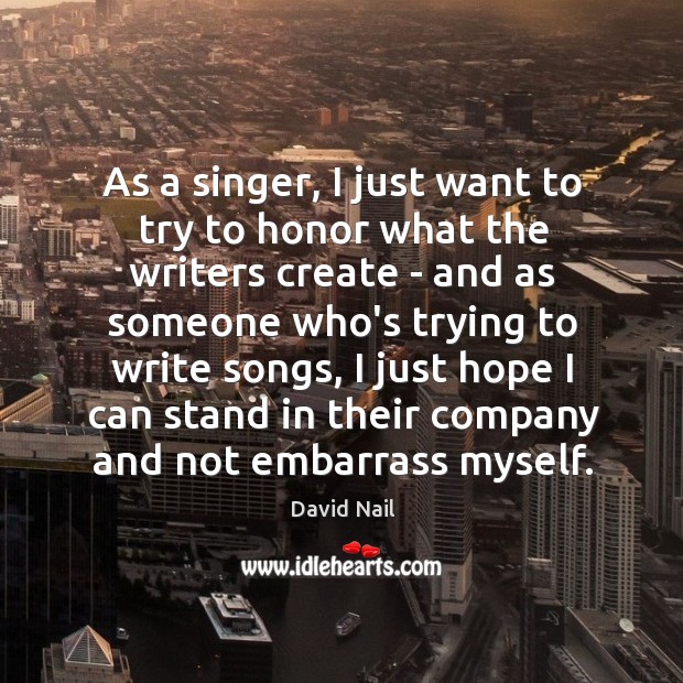 As a singer, I just want to try to honor what the David Nail Picture Quote