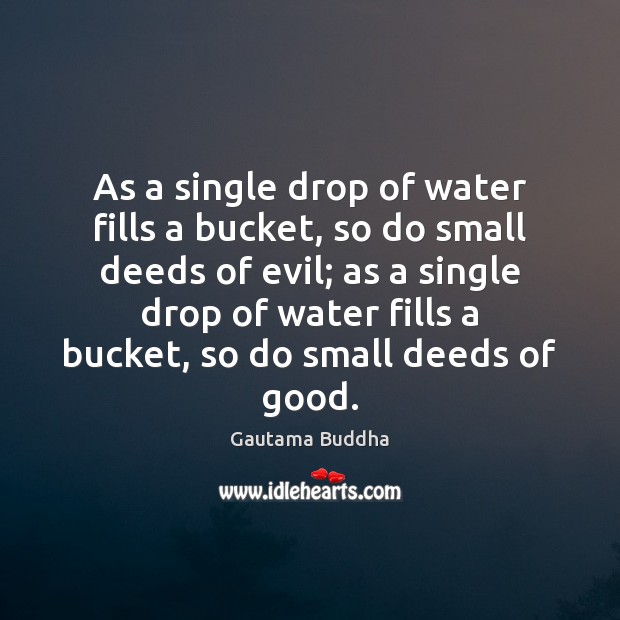 As a single drop of water fills a bucket, so do small Gautama Buddha Picture Quote