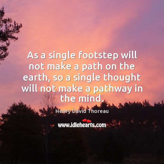 As a single footstep will not make a path on the earth, Henry David Thoreau Picture Quote